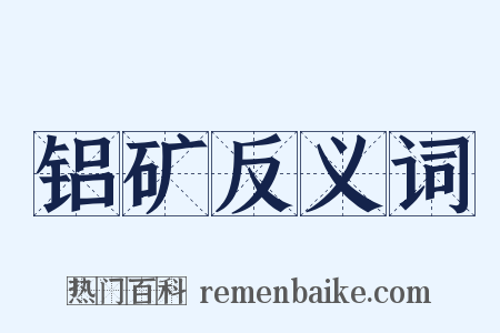 铝矿反义词是什么意思的图片